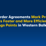New Border Agreements Mark Progress Towards Faster and More Efficient Crossings Points in Western Balkans